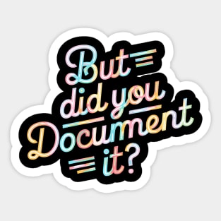 But Did You Document It Sticker